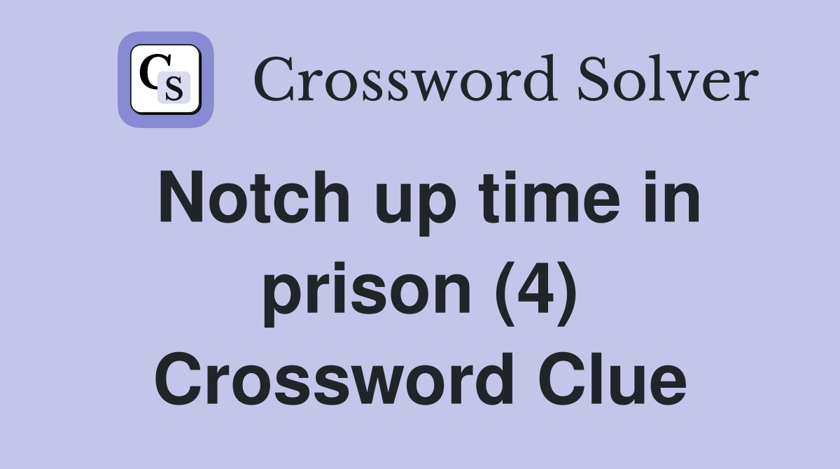 Notch up time in prison (4) Crossword Clue