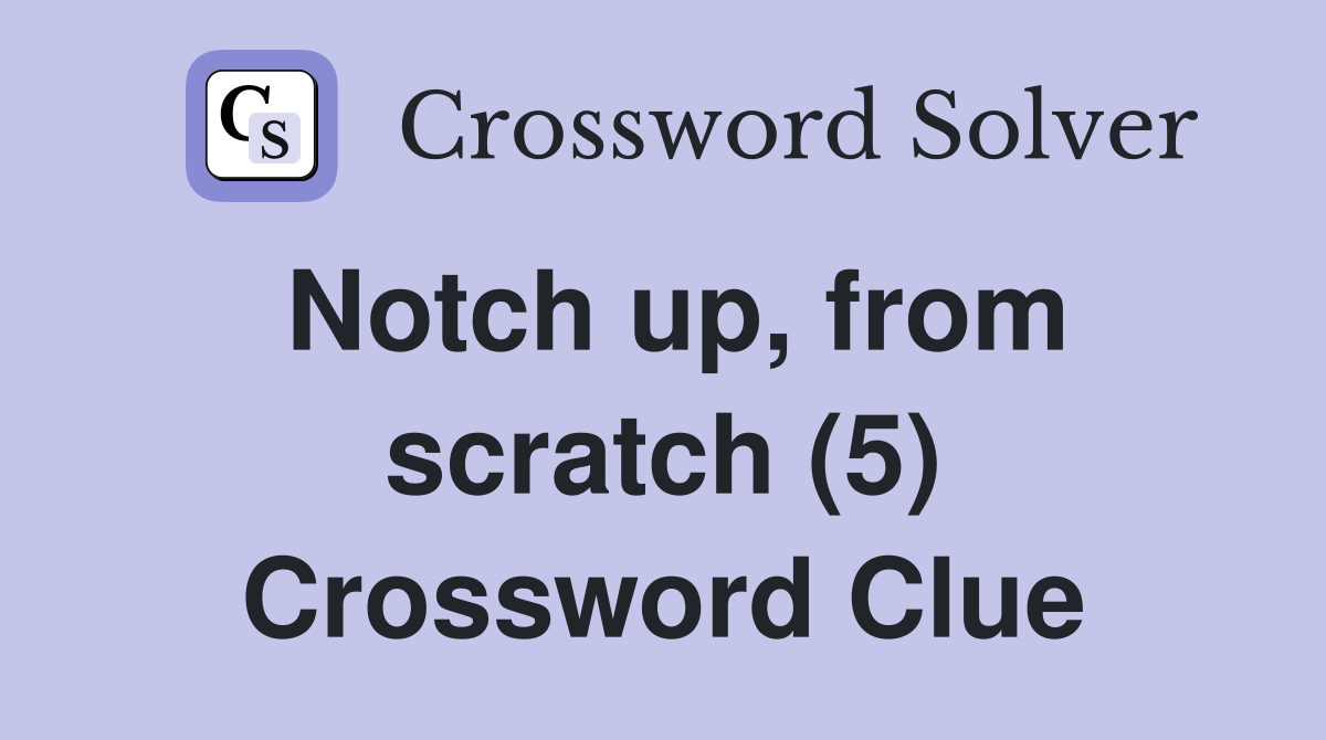 Notch up, from scratch (5) Crossword Clue