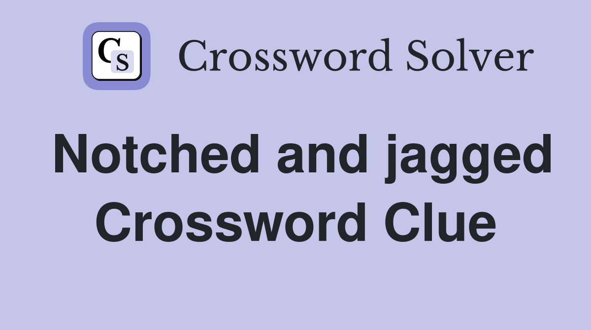 Notched and jagged Crossword Clue