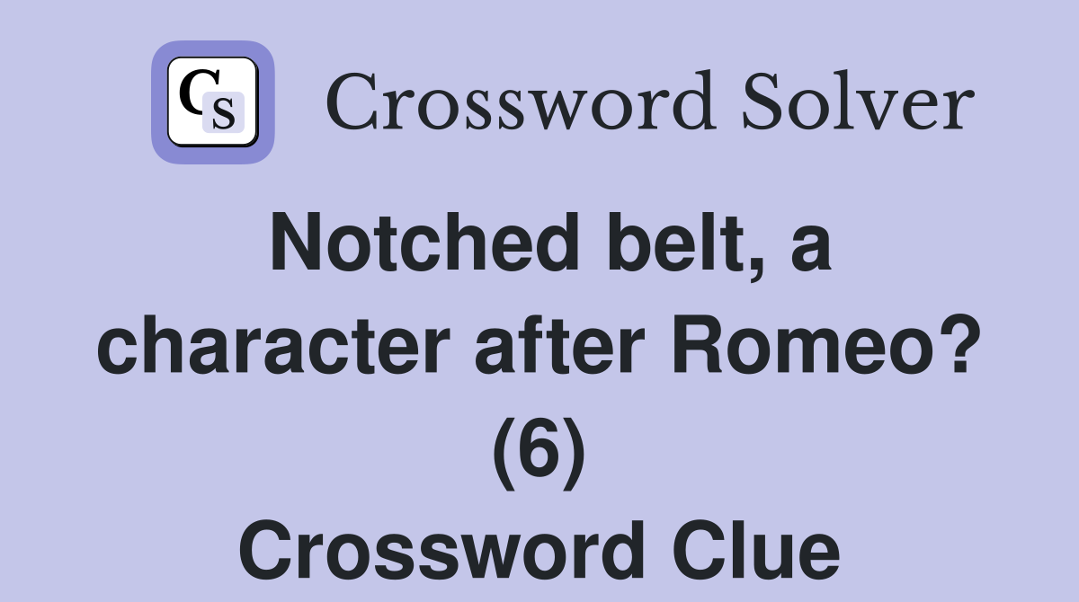Notched belt, a character after Romeo? (6) Crossword Clue