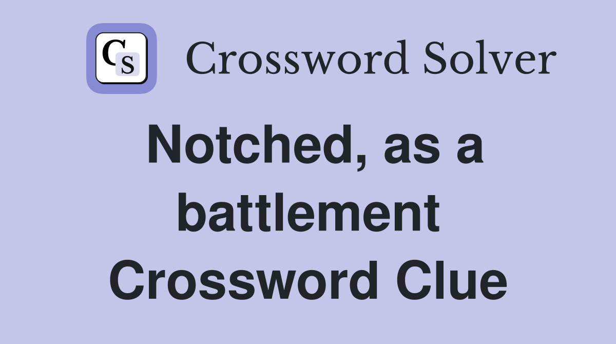 Notched, as a battlement Crossword Clue