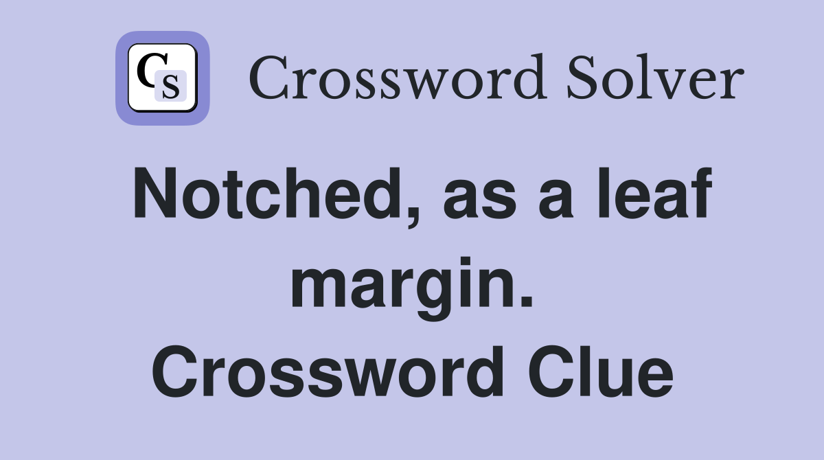 Notched, as a leaf margin. Crossword Clue
