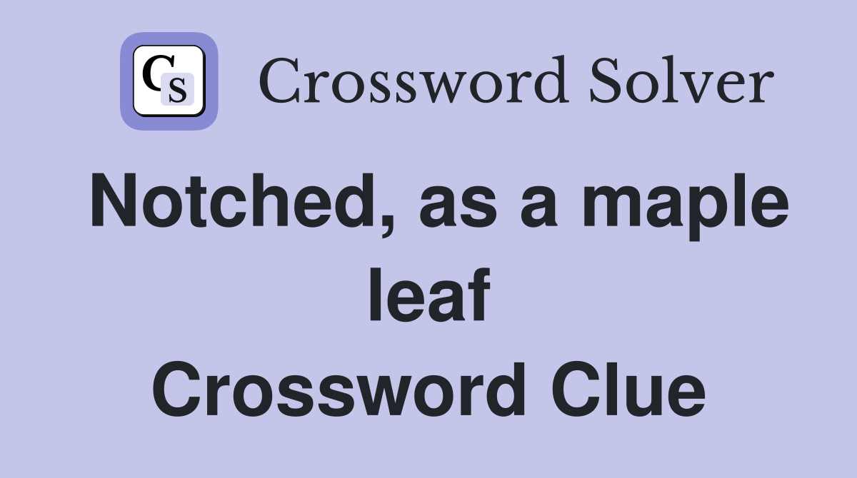 Notched, as a maple leaf Crossword Clue