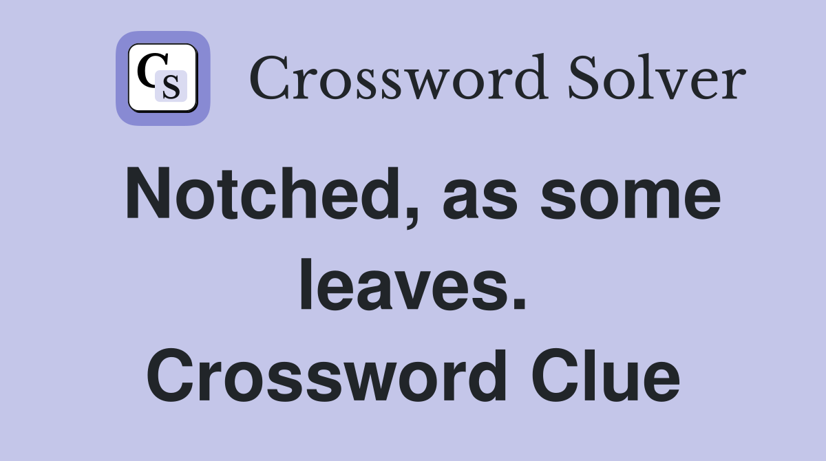 Notched, as some leaves. Crossword Clue