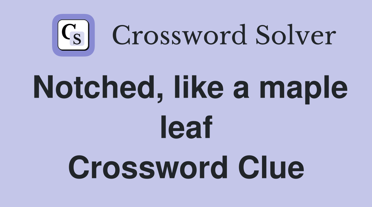 Notched, like a maple leaf Crossword Clue