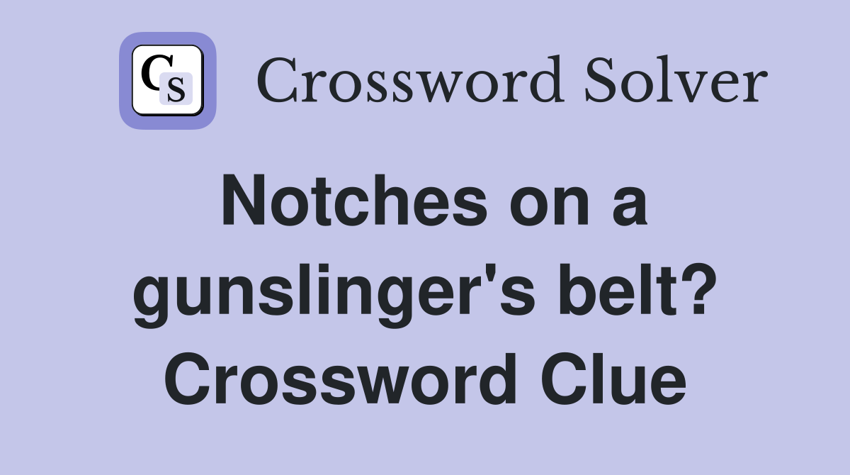 Notches on a gunslinger's belt? Crossword Clue