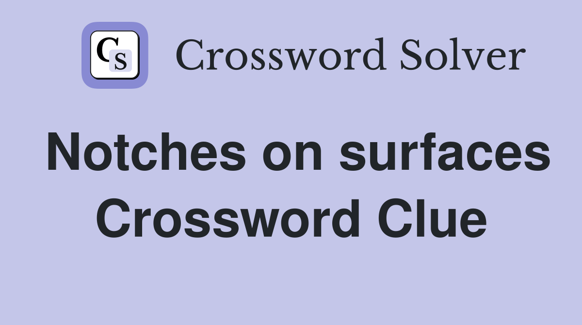 Notches on surfaces Crossword Clue