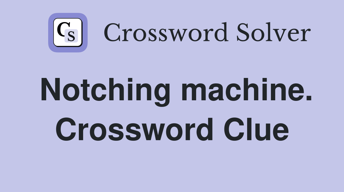 Notching machine. Crossword Clue