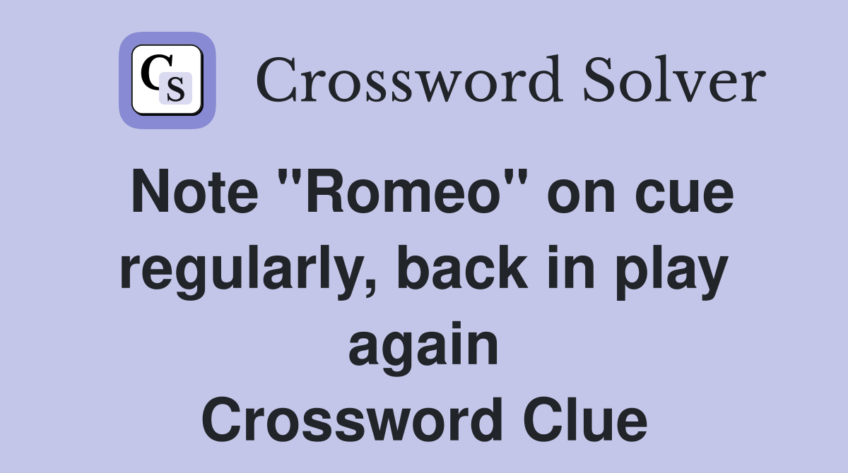 Note "Romeo" on cue regularly, back in play again Crossword Clue
