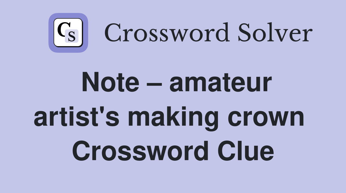 Note – amateur artist's making crown  Crossword Clue