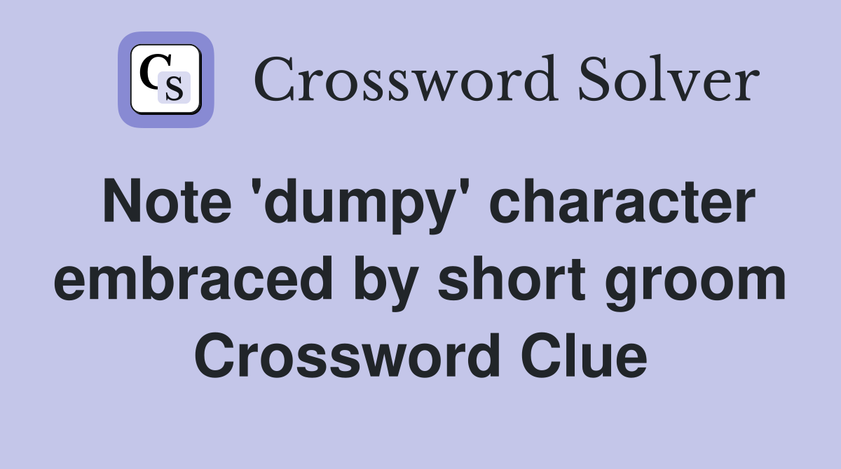 Note 'dumpy' character embraced by short groom Crossword Clue