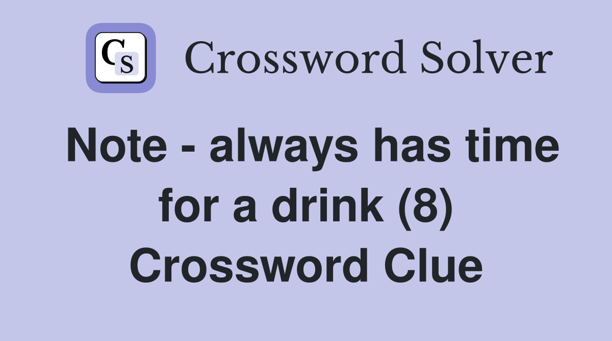 Note - always has time for a drink (8) Crossword Clue