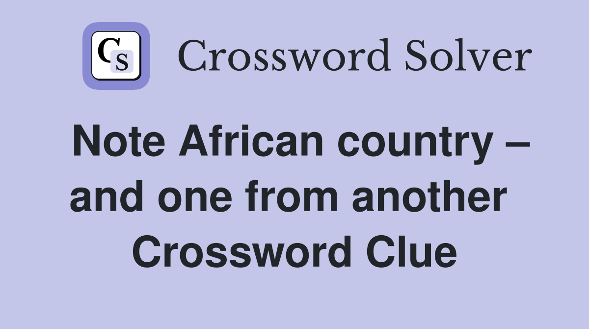 Note African country – and one from another  Crossword Clue