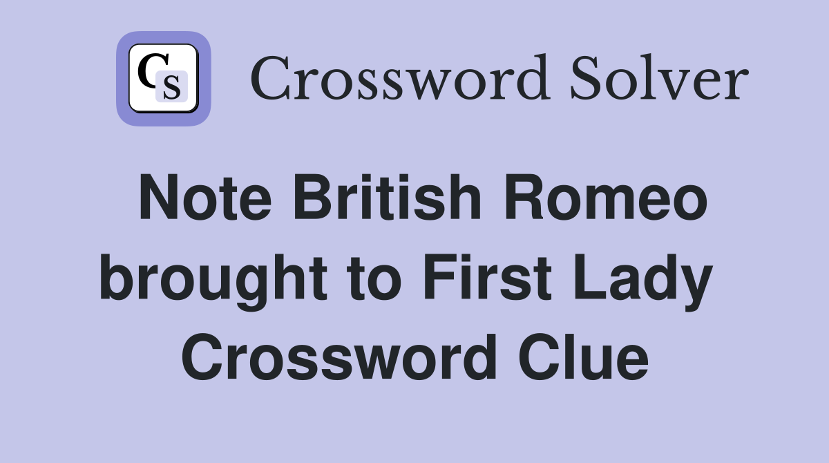 Note British Romeo brought to First Lady  Crossword Clue