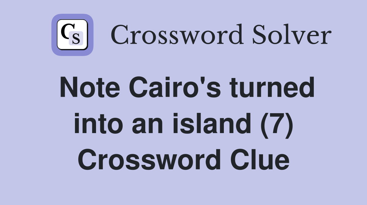 Note Cairo's turned into an island (7) Crossword Clue