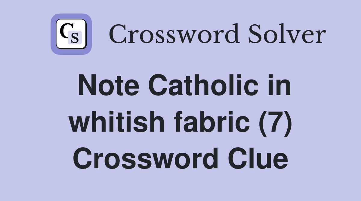 Note Catholic in whitish fabric (7) Crossword Clue