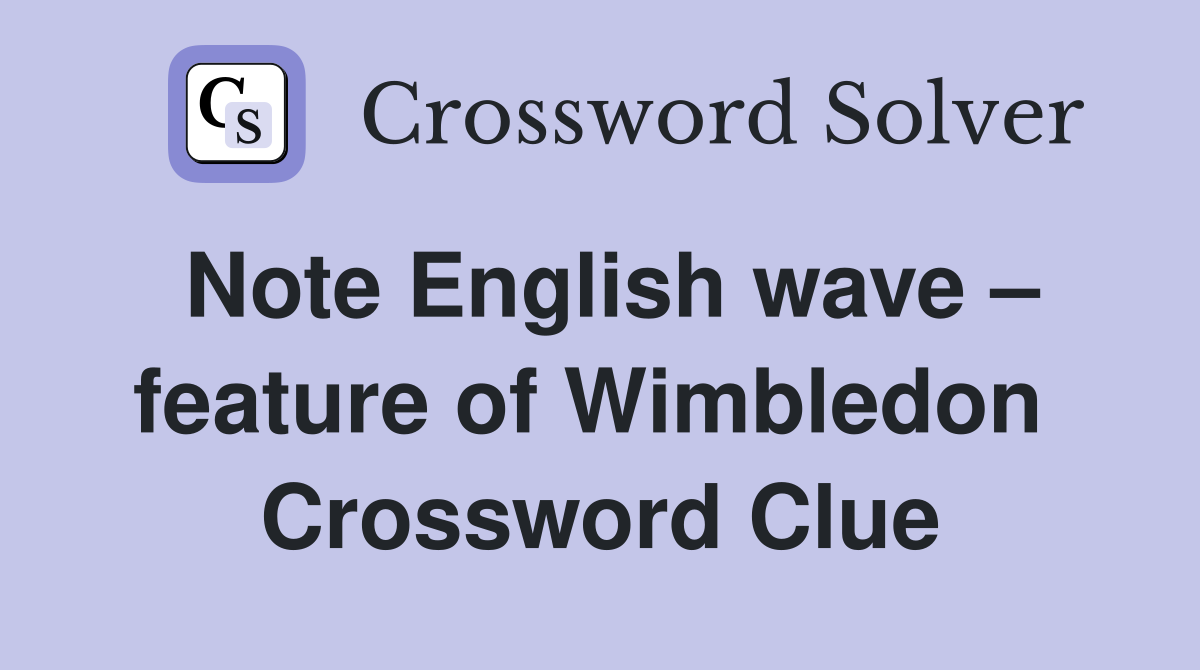 Note English wave – feature of Wimbledon  Crossword Clue