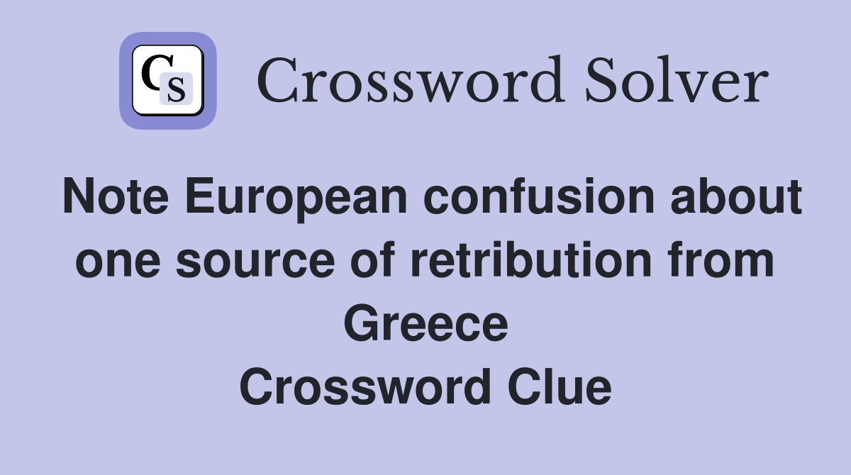 Note European confusion about one source of retribution from Greece Crossword Clue