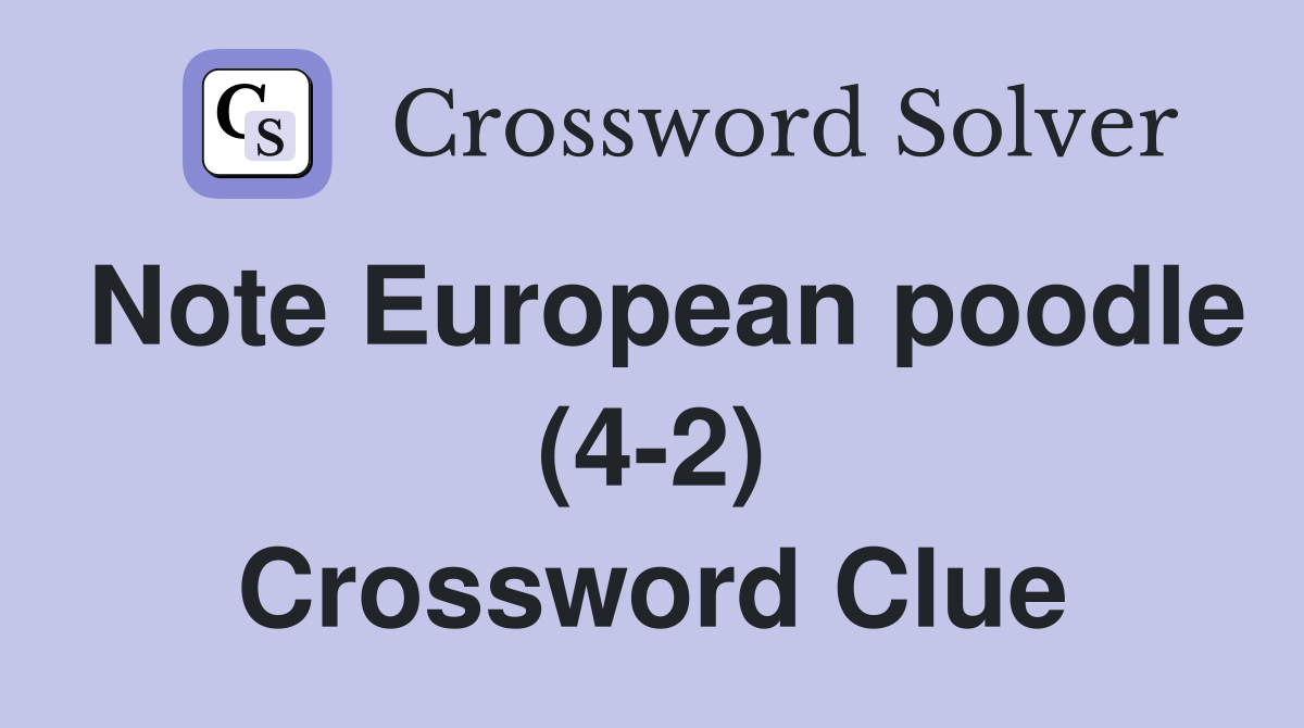 Note European poodle (4-2) Crossword Clue