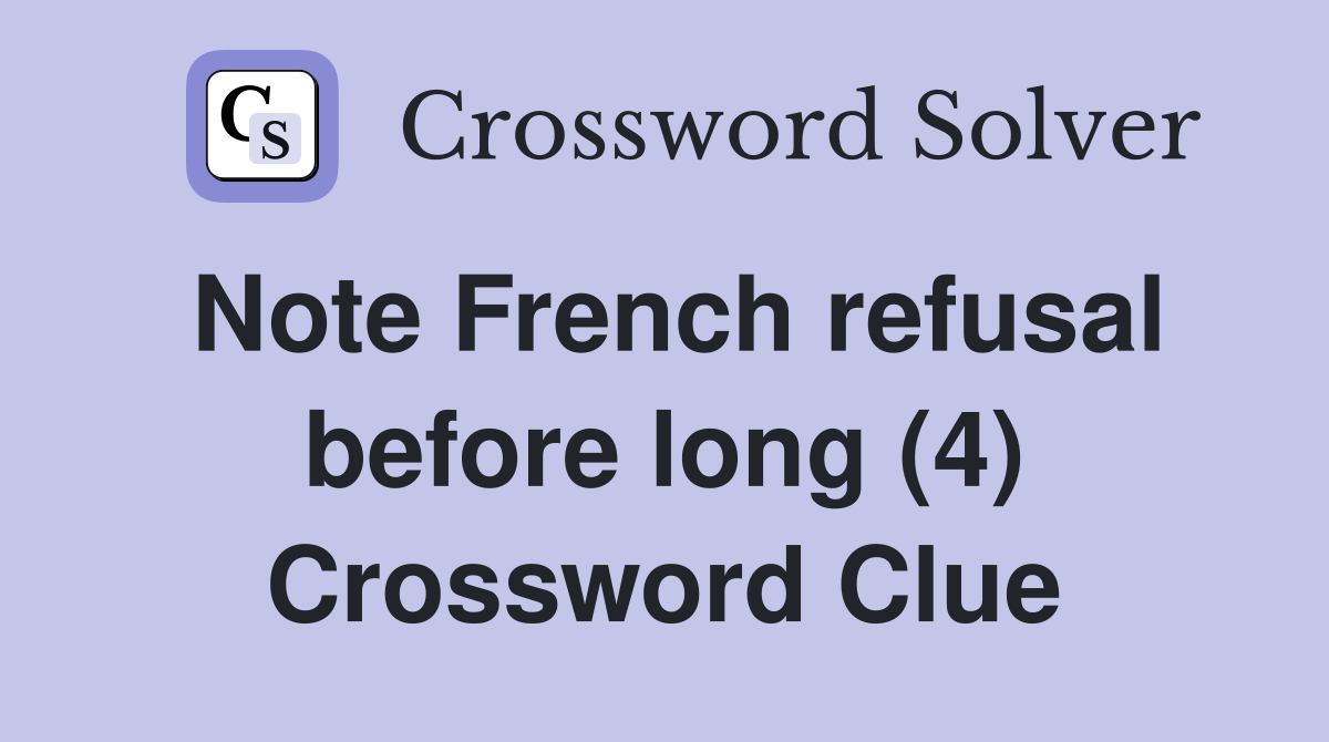 Note French refusal before long (4) Crossword Clue
