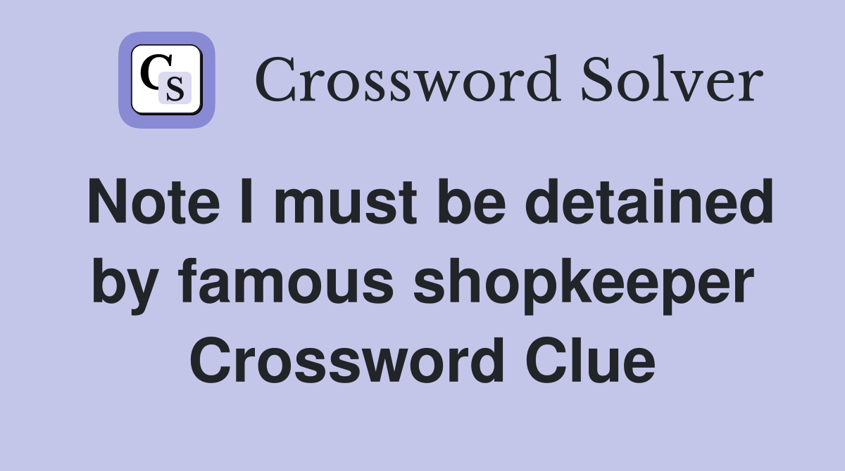Note I must be detained by famous shopkeeper Crossword Clue