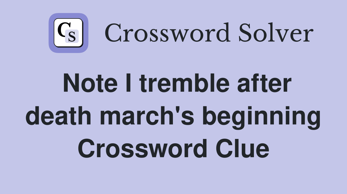 Note I tremble after death march's beginning Crossword Clue