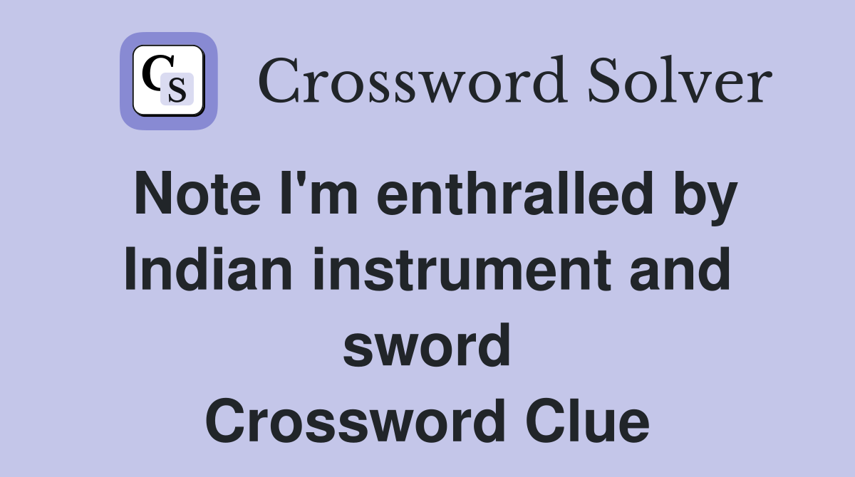 Note I'm enthralled by Indian instrument and sword Crossword Clue
