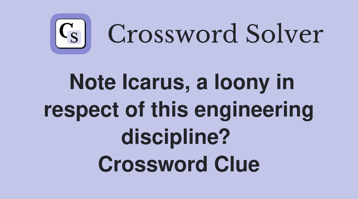 Note Icarus, a loony in respect of this engineering discipline?  Crossword Clue