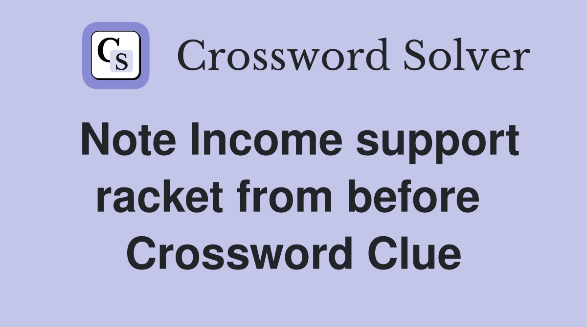 Note Income support racket from before  Crossword Clue
