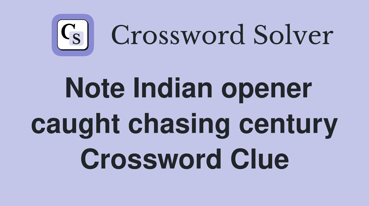 Note Indian opener caught chasing century Crossword Clue