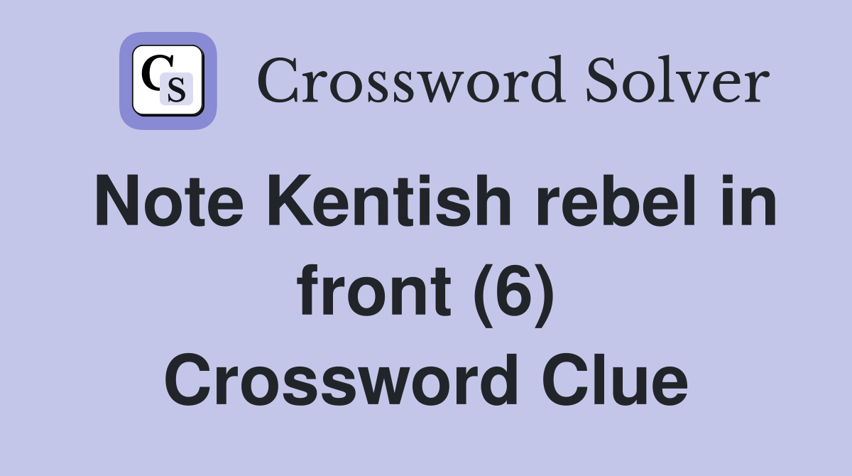 Note Kentish rebel in front (6) Crossword Clue
