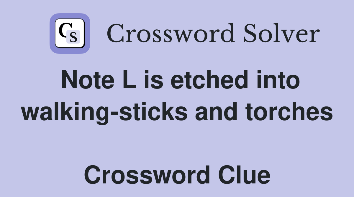 Note L is etched into walking-sticks and torches  Crossword Clue