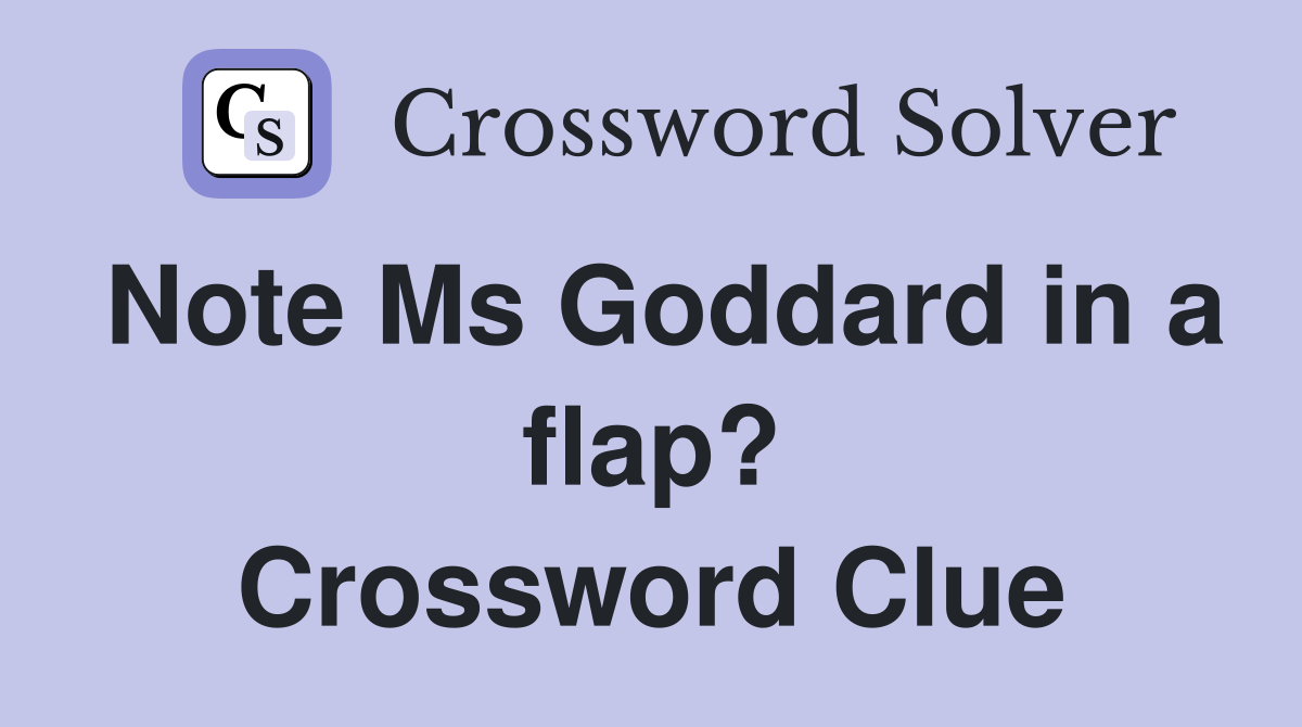 Note Ms Goddard in a flap? Crossword Clue