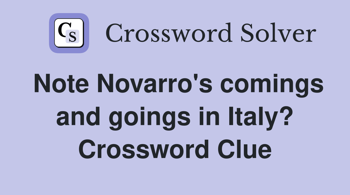 Note Novarro's comings and goings in Italy? Crossword Clue