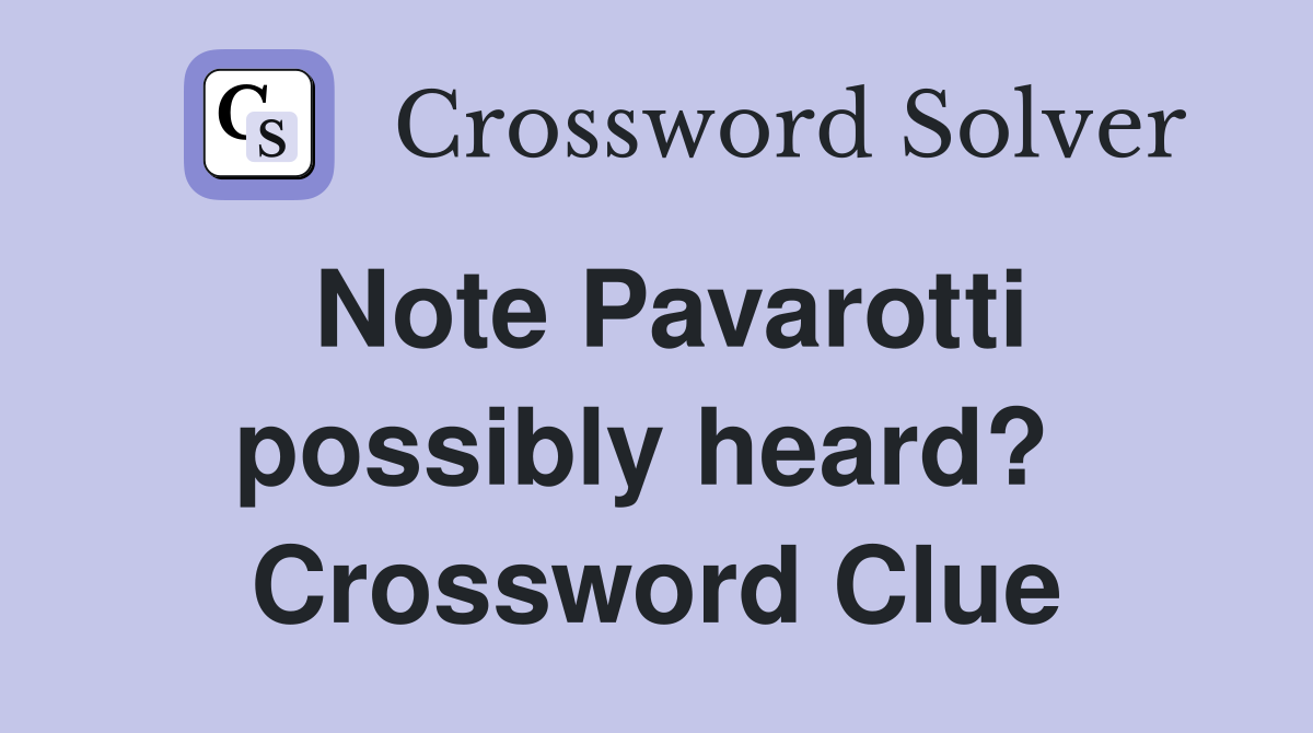 Note Pavarotti possibly heard?  Crossword Clue