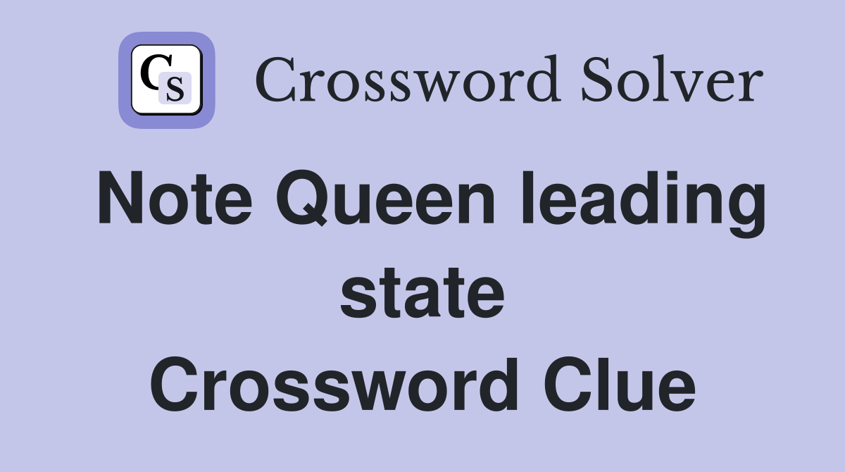 Note Queen leading state Crossword Clue