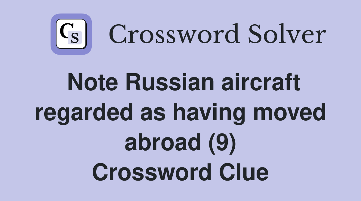 Note Russian aircraft regarded as having moved abroad (9) Crossword Clue