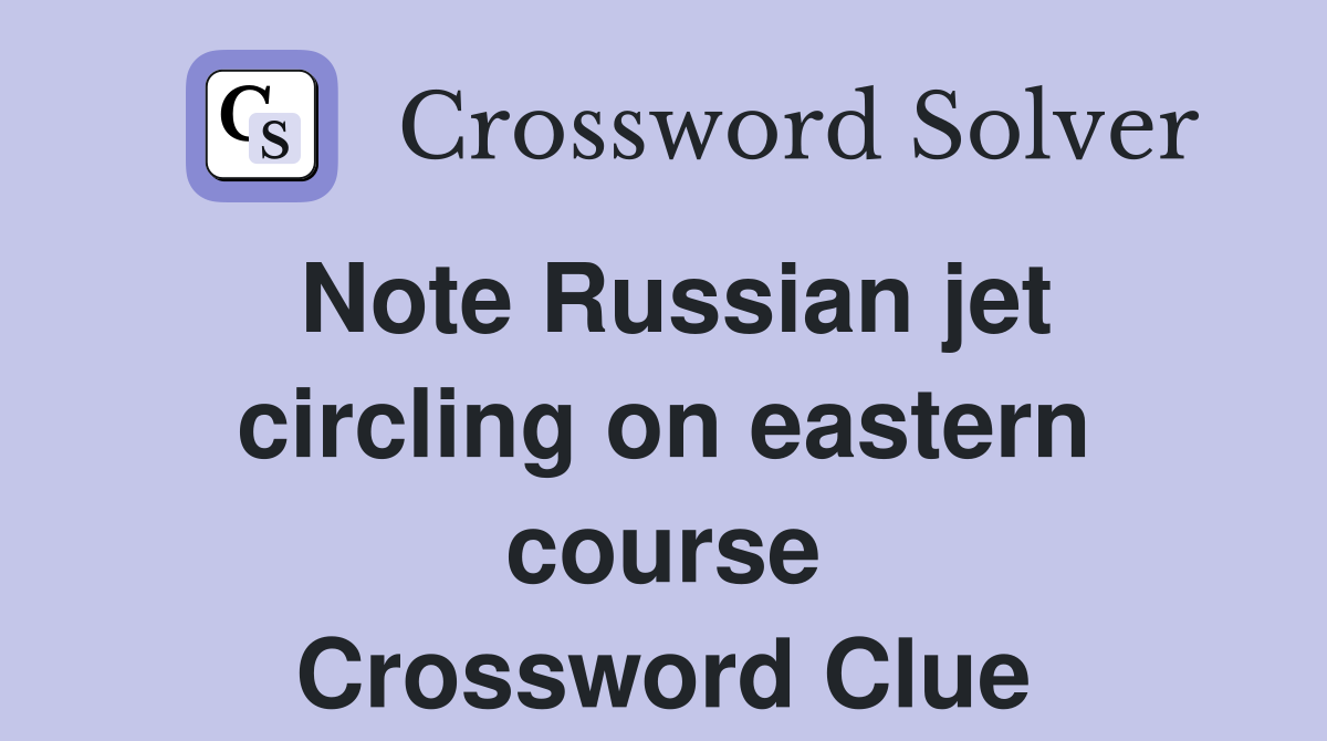 Note Russian jet circling on eastern course Crossword Clue