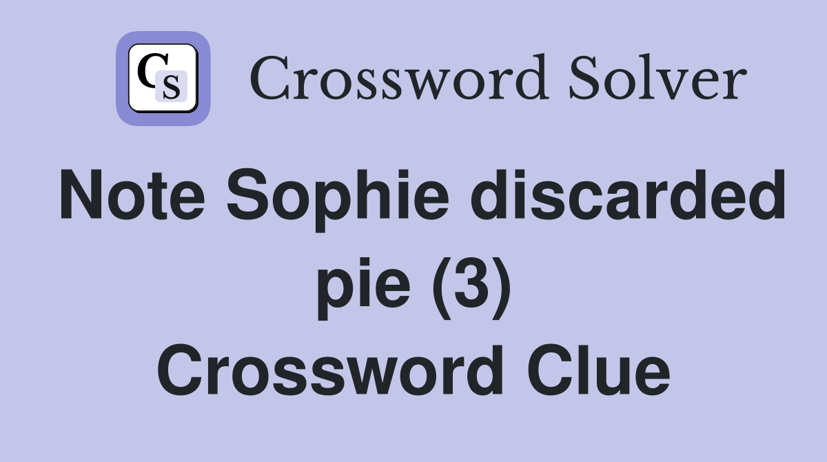 Note Sophie discarded pie (3) Crossword Clue