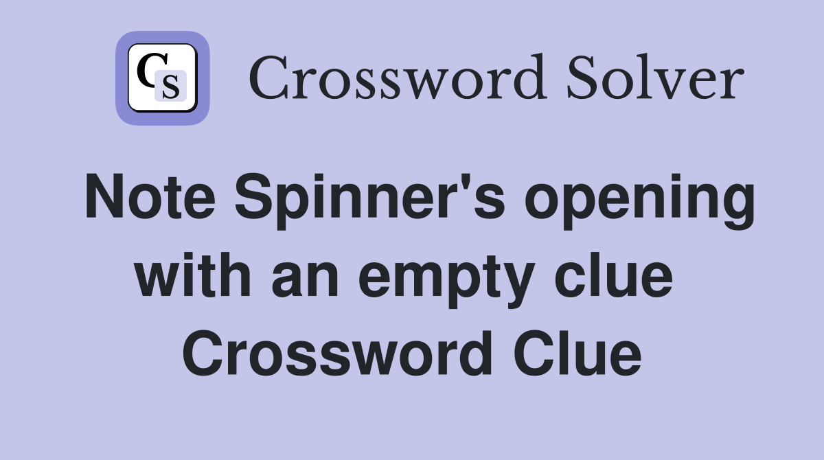 Note Spinner's opening with an empty clue  Crossword Clue