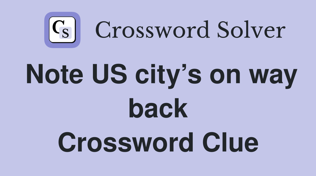 Note US city’s on way back Crossword Clue