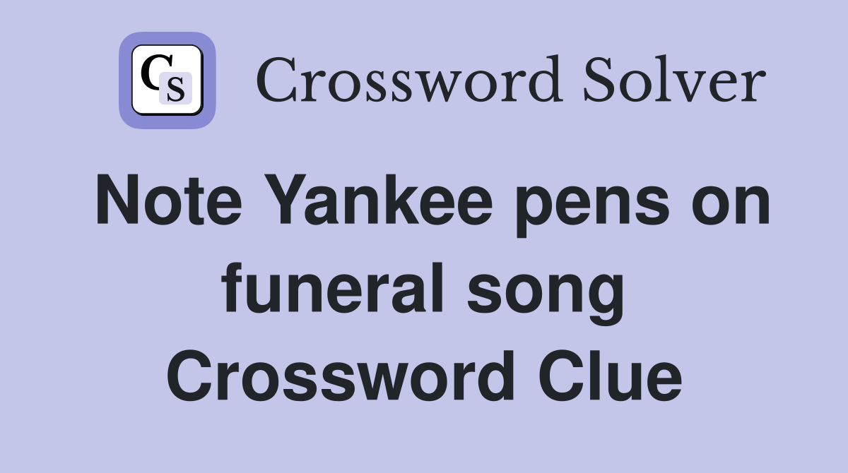 Note Yankee pens on funeral song Crossword Clue