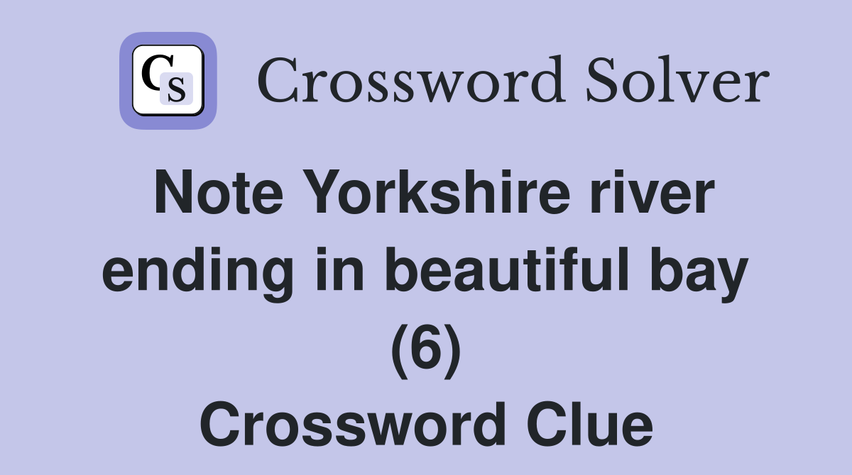 Note Yorkshire river ending in beautiful bay (6) Crossword Clue