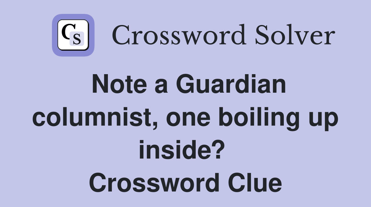 Note a Guardian columnist, one boiling up inside?  Crossword Clue