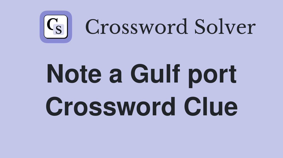 Note a Gulf port  Crossword Clue