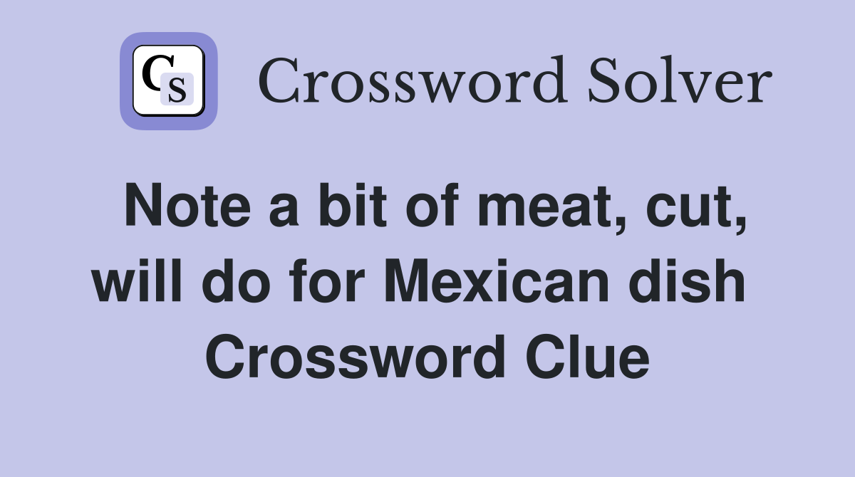 Note a bit of meat, cut, will do for Mexican dish  Crossword Clue