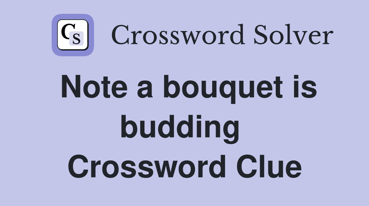 Note a bouquet is budding  Crossword Clue