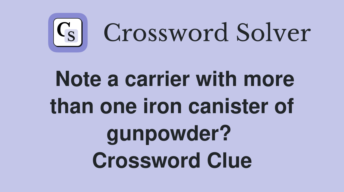 Note a carrier with more than one iron canister of gunpowder?  Crossword Clue