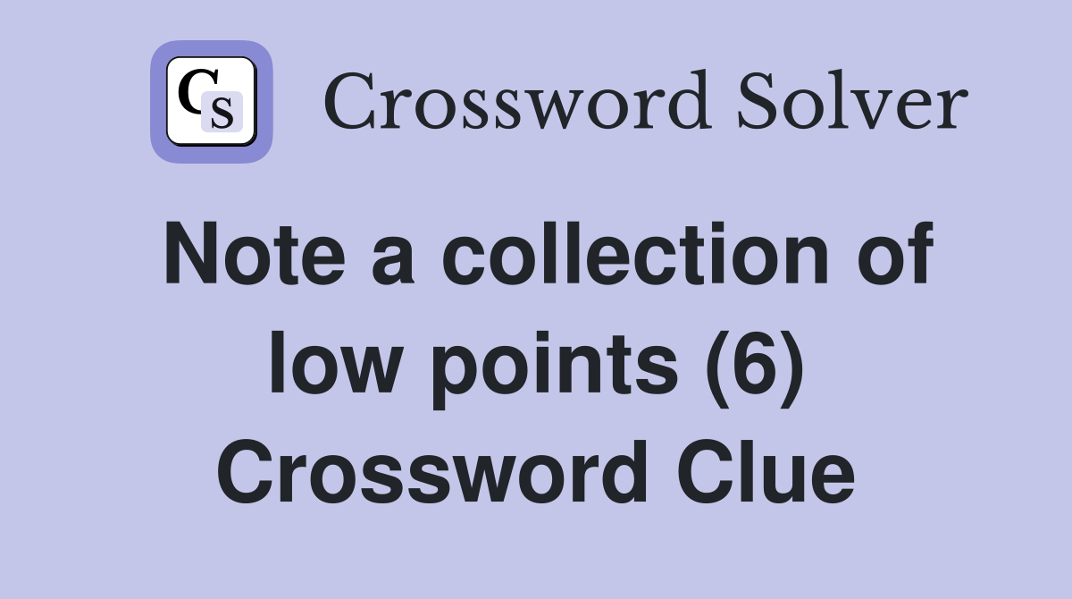 Note a collection of low points (6) Crossword Clue