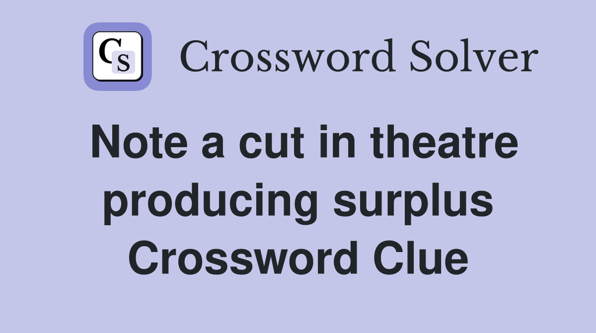 Note a cut in theatre producing surplus Crossword Clue